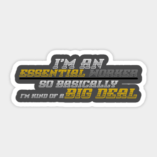 I'm An Essential Worker So Basically I'm Kind Of A Big Deal Sticker